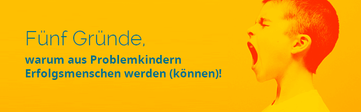 Fünf Gründe, warum aus Problemkindern Erfolgsmenschen werden (können)