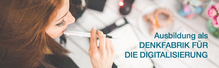 Die Ausbildung als Denkfabrik für die Digitalisierung